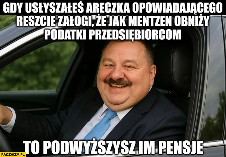 Janusz alfa gdy usłyszałeś Areczka opowiadającego reszcie załogi, że jak Mentzen obniży podatki przedsiębiorcom to podwyższysz im pensje