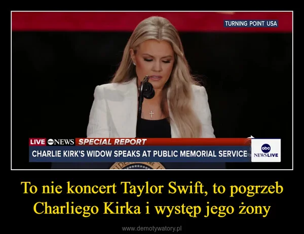 
    To nie koncert Taylor Swift, to pogrzeb Charliego Kirka i występ jego żony