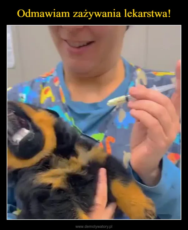 
    Odmawiam zażywania lekarstwa!
