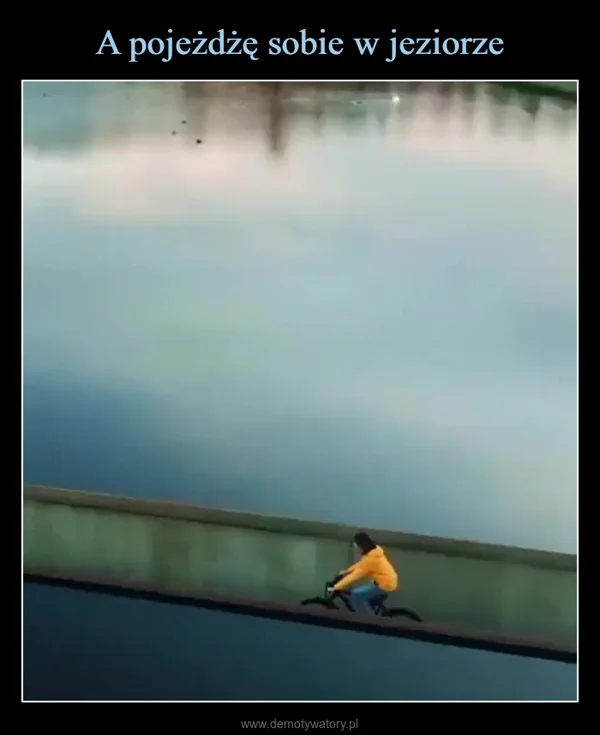 A pojeżdżę sobie w jeziorze
