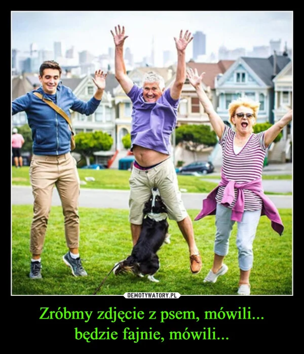 
    Zróbmy zdjęcie z psem, mówili... będzie fajnie, mówili...