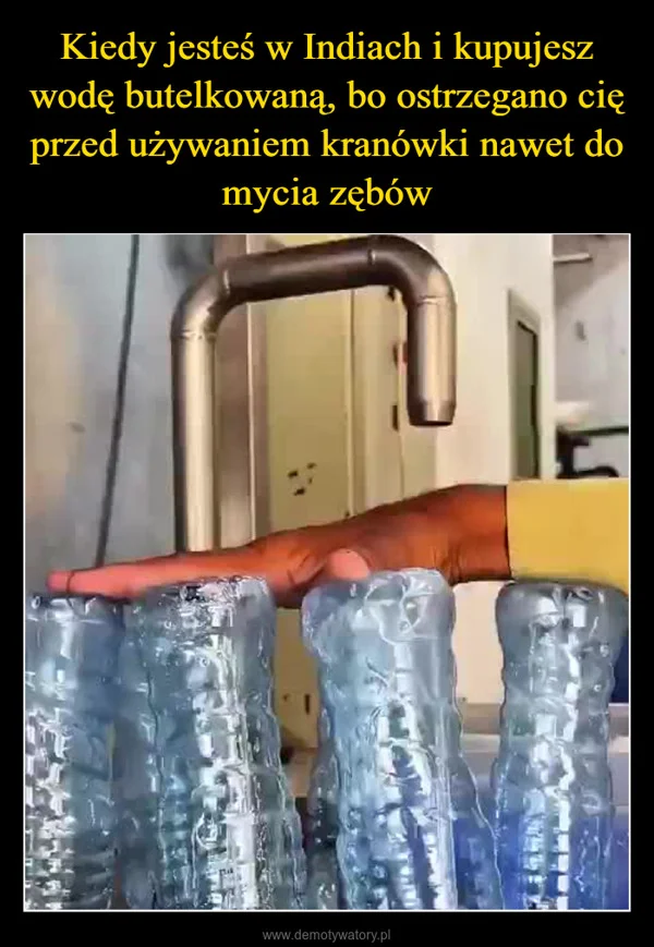 Kiedy jesteś w Indiach i kupujesz wodę butelkowaną, bo ostrzegano cię przed używaniem kranówki nawet do mycia zębów