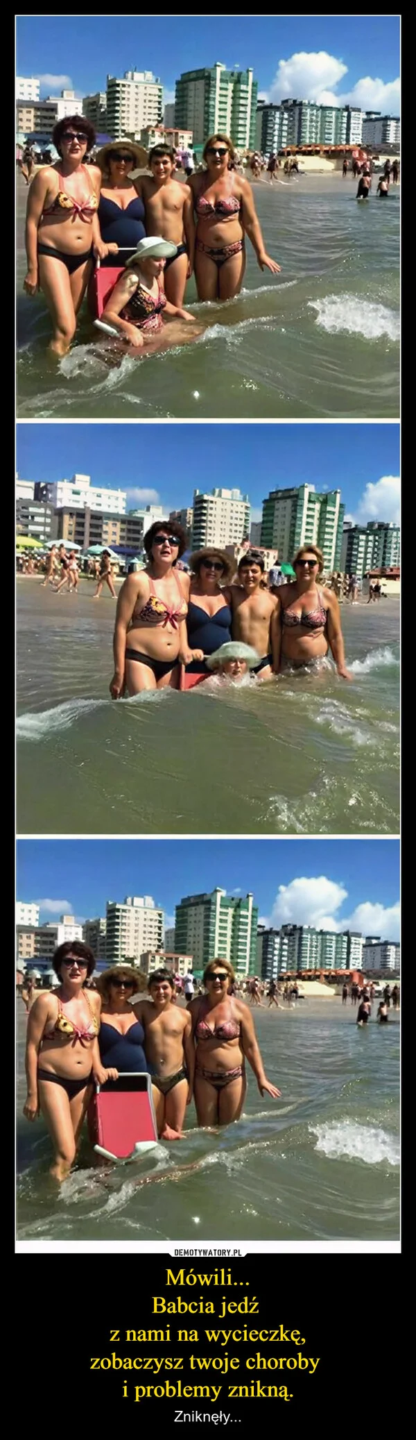 
    Mówili... Babcia jedź z nami na wycieczkę, zobaczysz twoje choroby i problemy znikną.