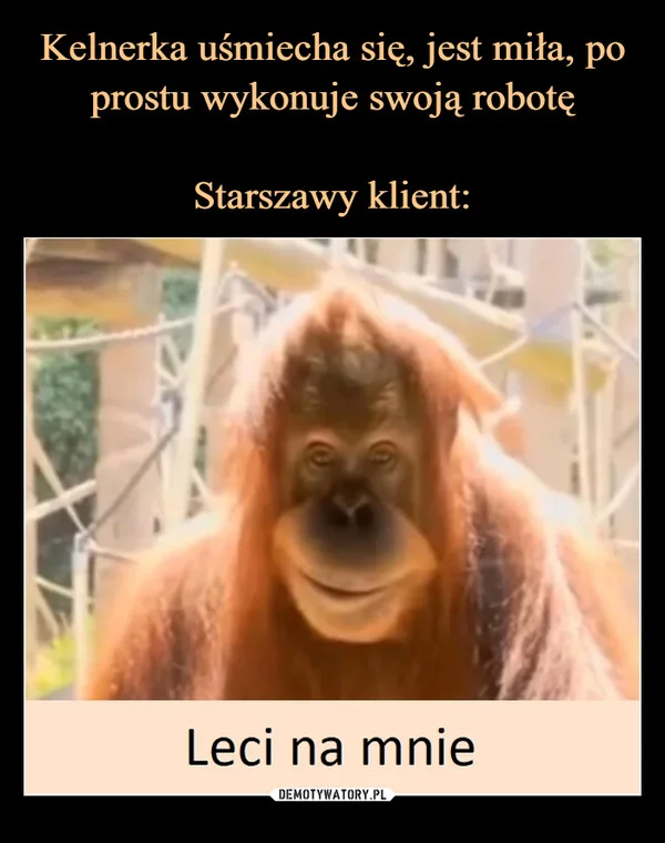 
    Kelnerka uśmiecha się, jest miła, po prostu wykonuje swoją robotę Starszawy klient: