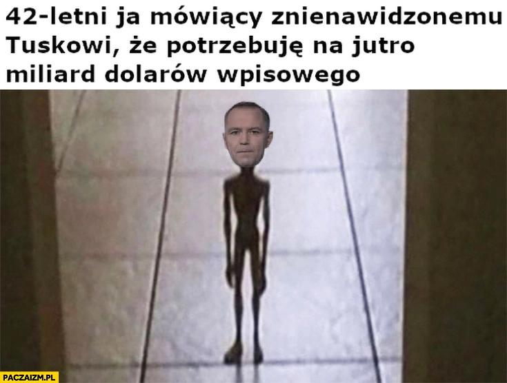 Nawrocki 42-letni ja mówiący znienawidzonemu Tuskowi, że potrzebuje na jutro miliard dolarów wpisowego