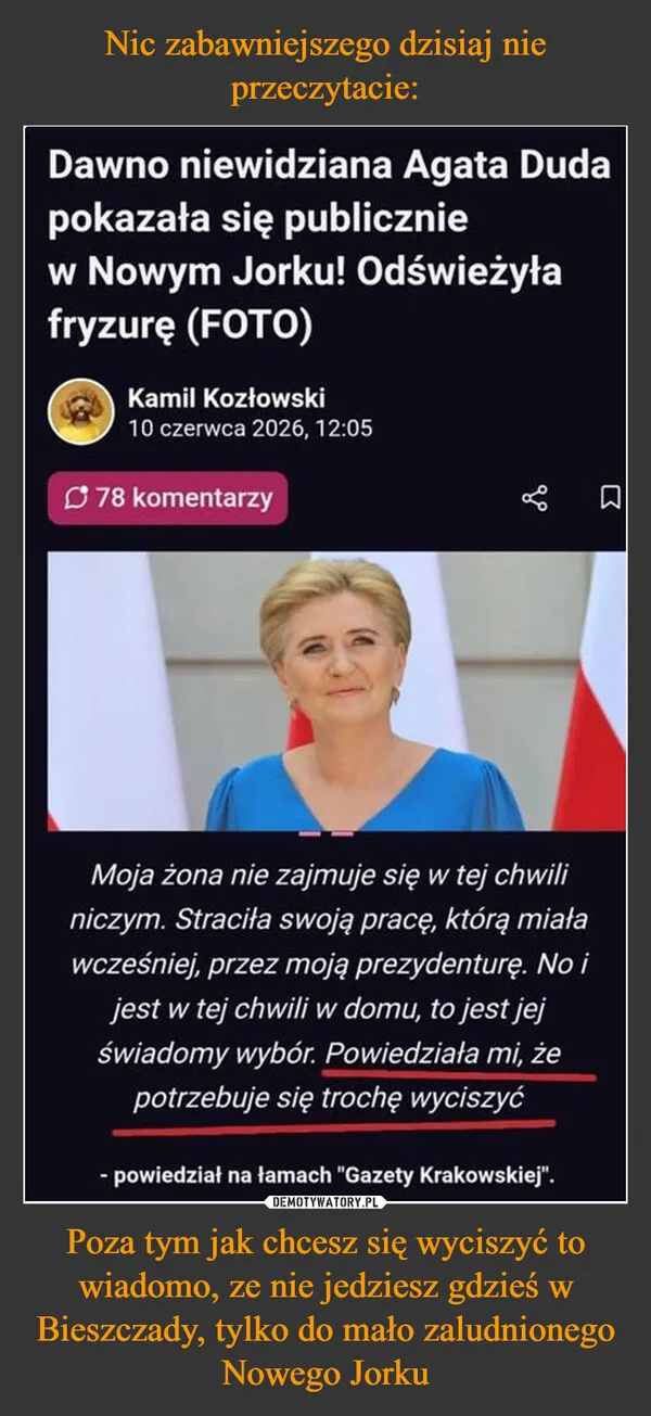 
    Nic zabawniejszego dzisiaj nie przeczytacie: Poza tym jak chcesz się wyciszyć to wiadomo, ze nie jedziesz gdzieś w Bieszczady, tylko do mało zaludnionego Nowego Jorku