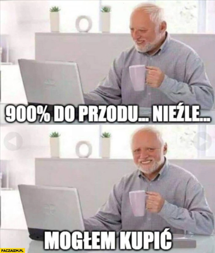 900% procent do przodu, niezłe mogłem kupić dziwny pan ze stocku