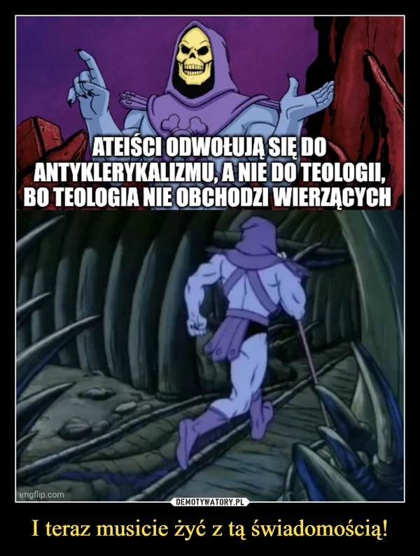 
    I teraz musicie żyć z tą świadomością!