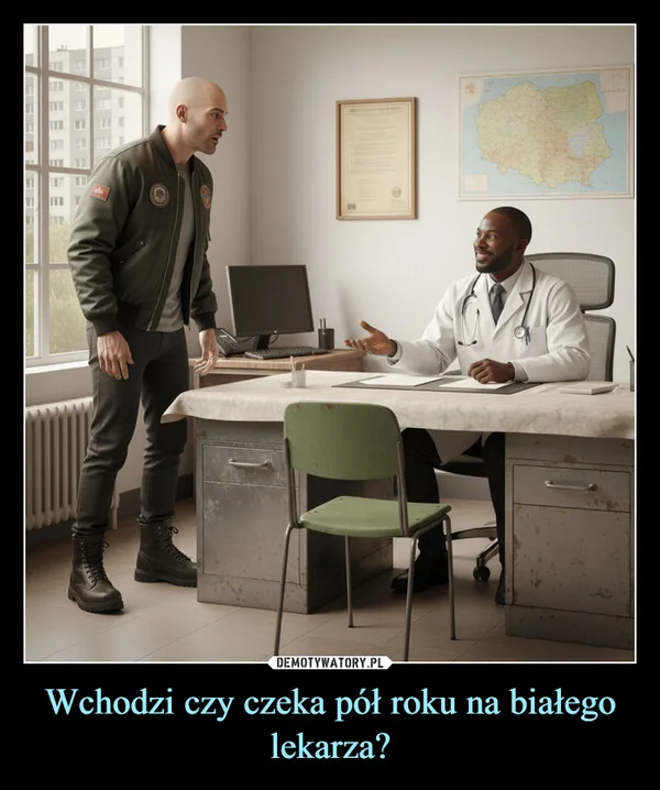 
    Wchodzi czy czeka pół roku na białego lekarza?