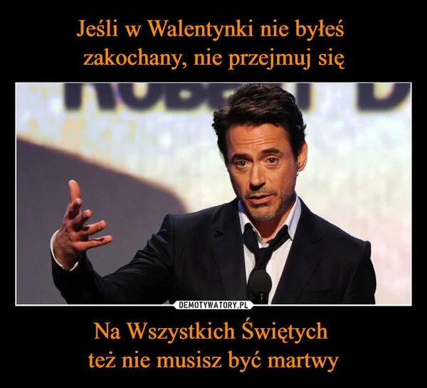 
    Jeśli w Walentynki nie byłeś zakochany, nie przejmuj się Na Wszystkich Świętych też nie musisz być martwy