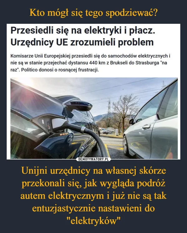 
    Kto mógł się tego spodziewać? Unijni urzędnicy na własnej skórze przekonali się, jak wygląda podróż autem elektrycznym i już nie są tak entuzjastycznie nastawieni do 