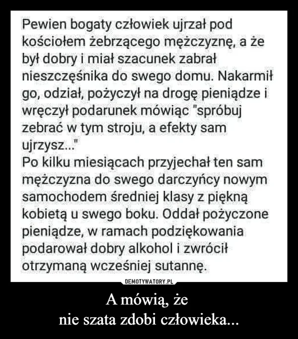
    A mówią, że nie szata zdobi człowieka...
