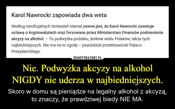
    Nie. Podwyżka akcyzy na alkohol NIGDY nie uderza w najbiedniejszych.