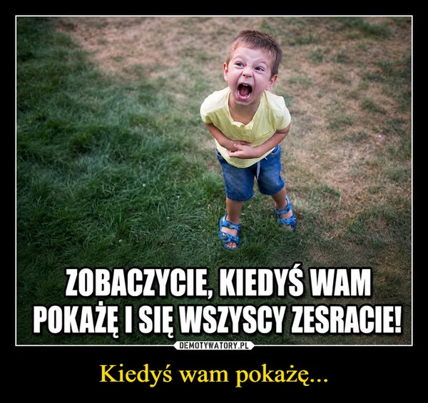 Kiedyś wam pokażę...