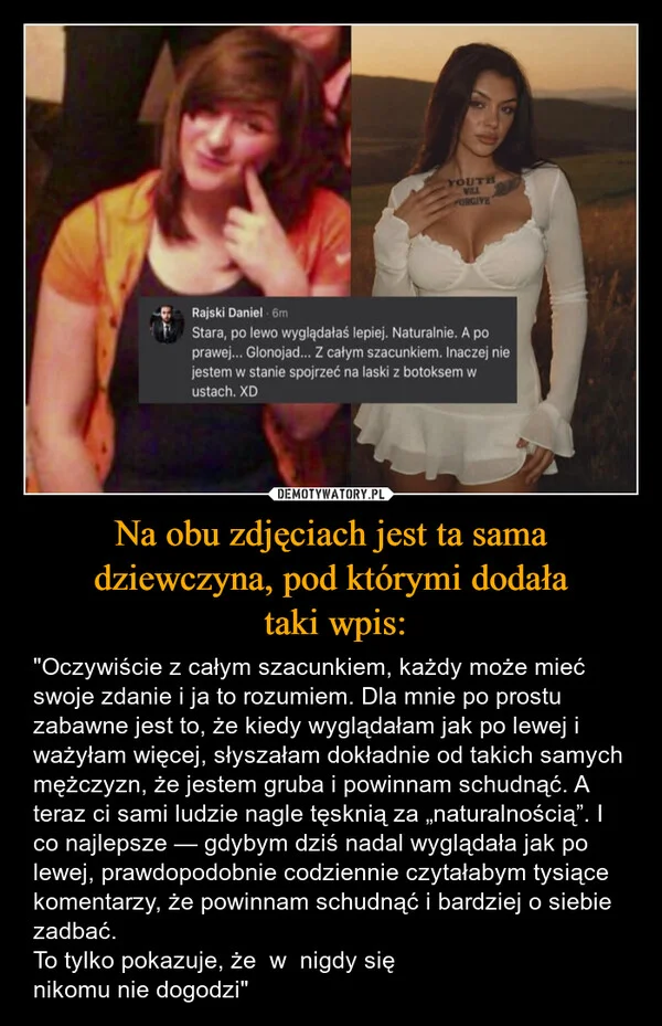 
    Na obu zdjęciach jest ta sama dziewczyna, pod którymi dodała taki wpis: