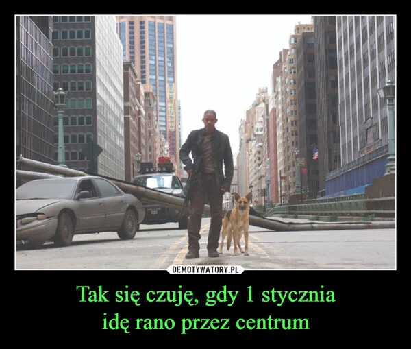 Tak się czuję, gdy 1 stycznia idę rano przez centrum