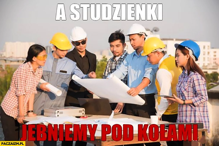 A studzienki walniemy pod kołami budowlańcy projektanci