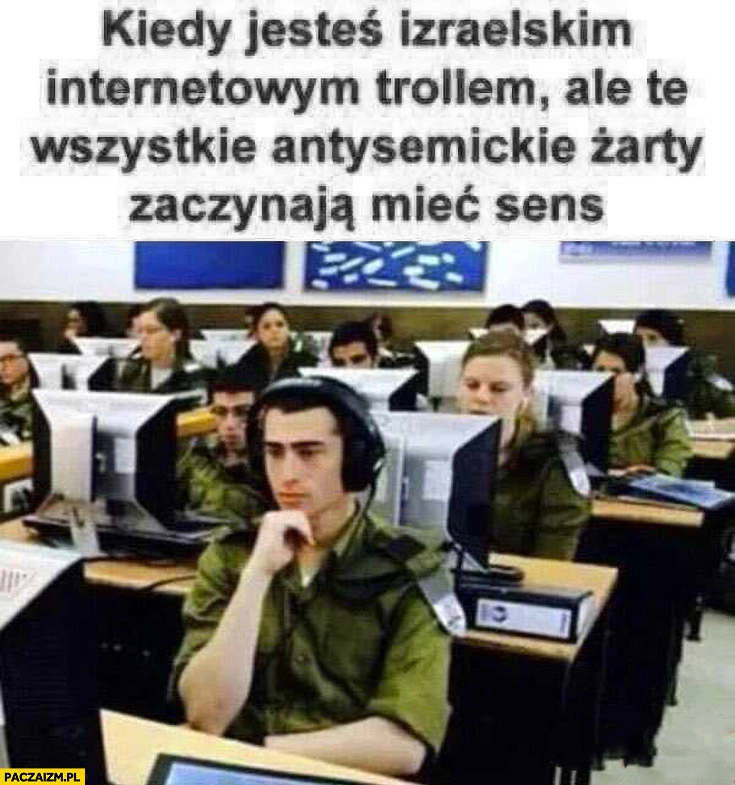 
    Kiedy jesteś izraelskim internetowym trollem ale te wszystkie antysemickie żarty zaczynają mieć sens