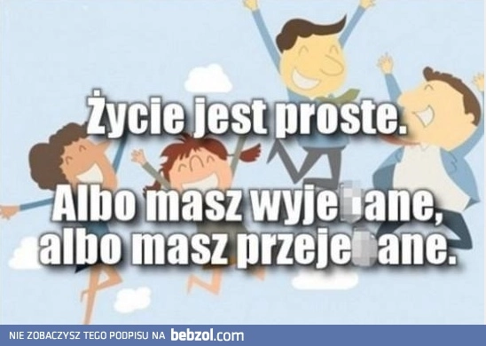
    Życie jest proste