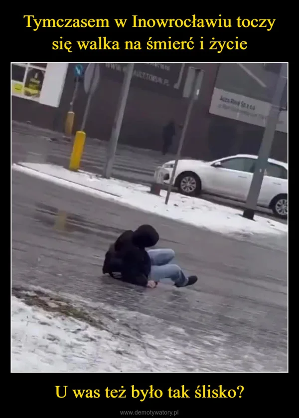 Tymczasem w Inowrocławiu toczy się walka na śmierć i życie U was też było tak ślisko?