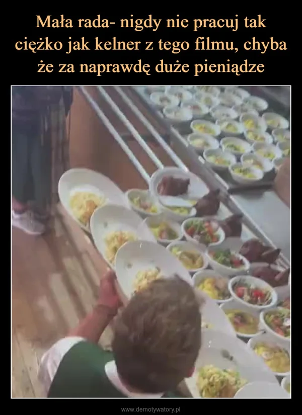 
    Mała rada- nigdy nie pracuj tak ciężko jak kelner z tego filmu, chyba że za naprawdę duże pieniądze