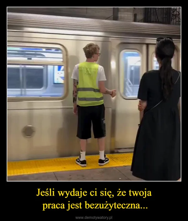 Jeśli wydaje ci się, że twoja praca jest bezużyteczna...