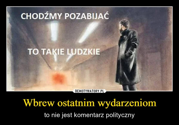 Wbrew ostatnim wydarzeniom