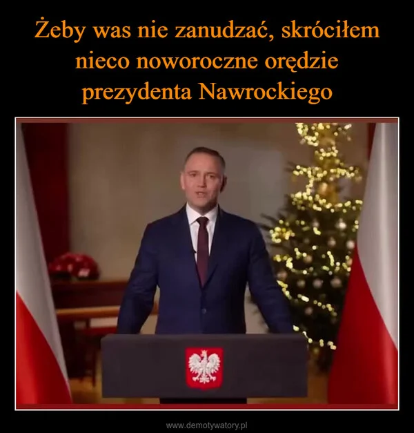 Żeby was nie zanudzać, skróciłem nieco noworoczne orędzie prezydenta Nawrockiego