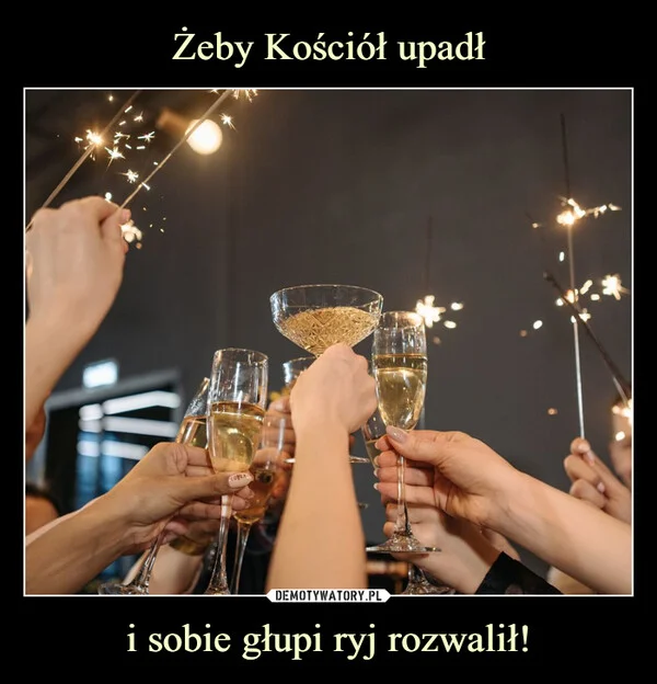 Żeby Kościół upadł i sobie głupi ryj rozwalił!