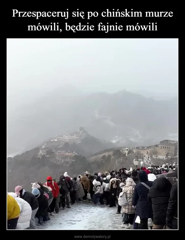 
    Przespaceruj się po chińskim murze mówili, będzie fajnie mówili