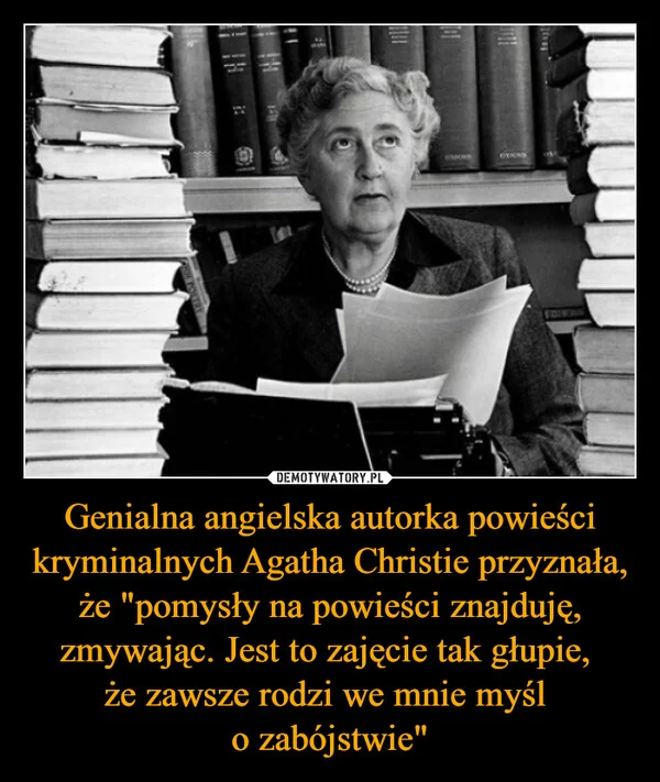 
    Genialna angielska autorka powieści kryminalnych Agatha Christie przyznała, że 