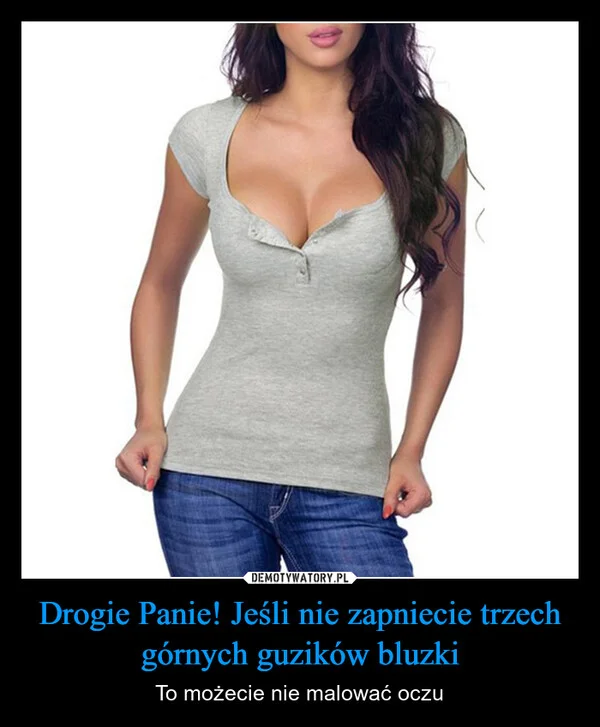 Drogie Panie! Jeśli nie zapniecie trzech górnych guzików bluzki