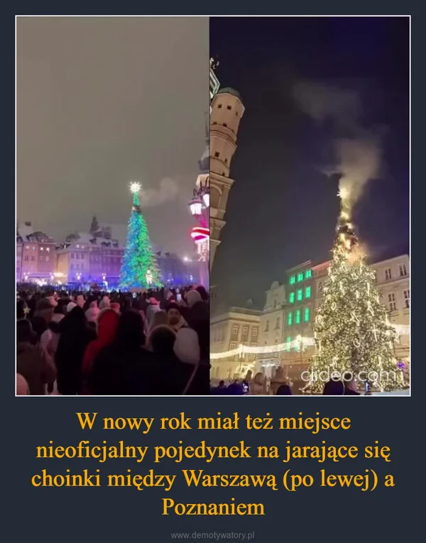 
    W nowy rok miał też miejsce nieoficjalny pojedynek na jarające się choinki między Warszawą (po lewej) a Poznaniem