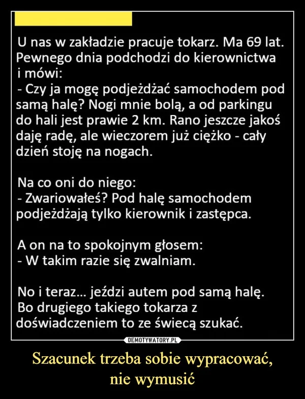 
    Szacunek trzeba sobie wypracować, nie wymusić