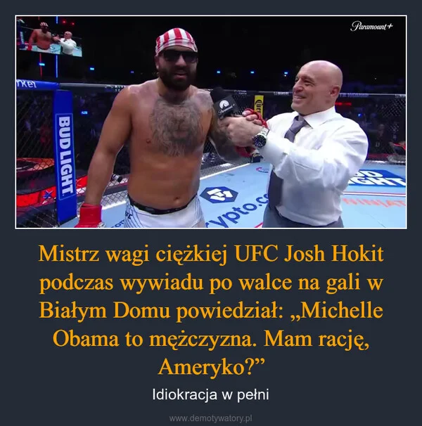 
    Mistrz wagi ciężkiej UFC Josh Hokit podczas wywiadu po walce na gali w Białym Domu powiedział: „Michelle Obama to mężczyzna. Mam rację, Ameryko?”
