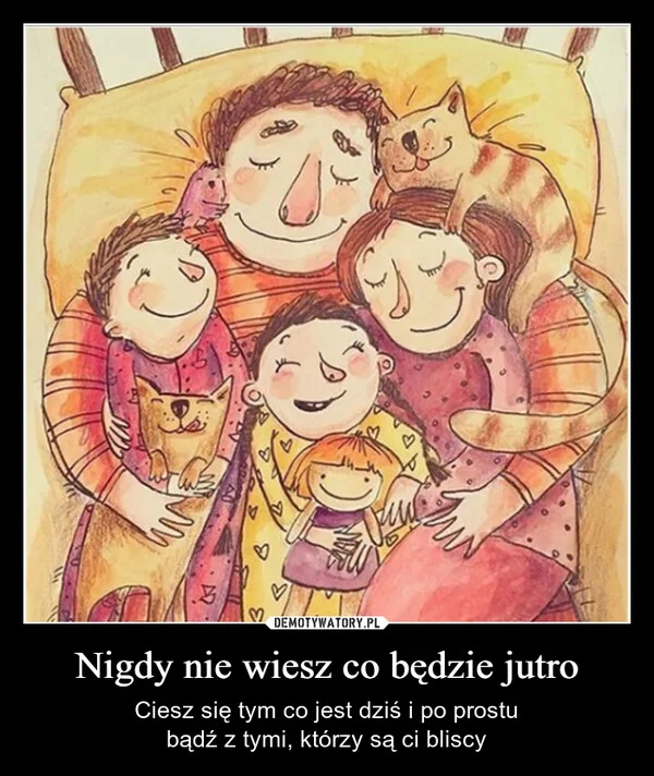 
    Nigdy nie wiesz co będzie jutro