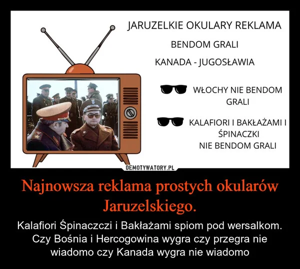 
    Najnowsza reklama prostych okularów Jaruzelskiego.