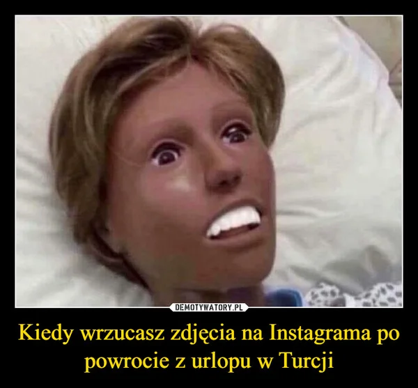 Kiedy wrzucasz zdjęcia na Instagrama po powrocie z urlopu w Turcji