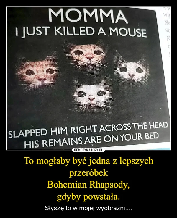 
    To mogłaby być jedna z lepszych przeróbek Bohemian Rhapsody, gdyby powstała.