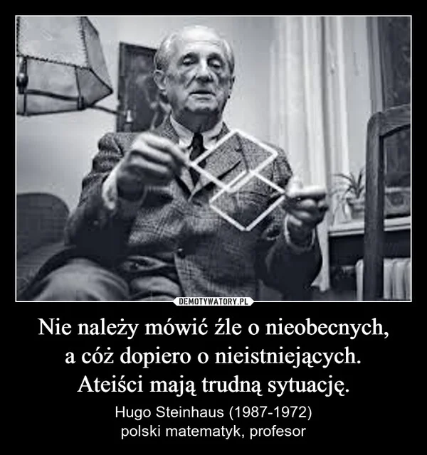 
    Nie należy mówić źle o nieobecnych, a cóż dopiero o nieistniejących. Ateiści mają trudną sytuację.