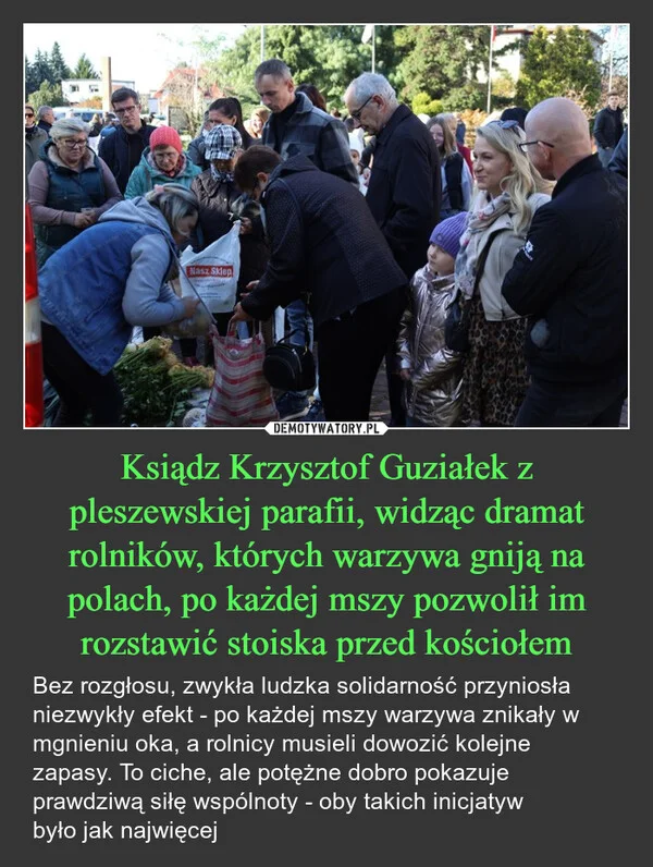 
    Ksiądz Krzysztof Guziałek z pleszewskiej parafii, widząc dramat rolników, których warzywa gniją na polach, po każdej mszy pozwolił im rozstawić stoiska przed kościołem