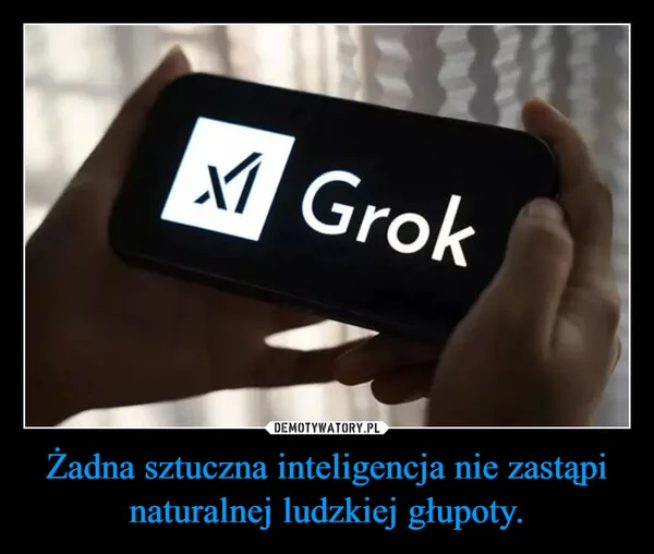 Żadna sztuczna inteligencja nie zastąpi naturalnej ludzkiej głupoty.