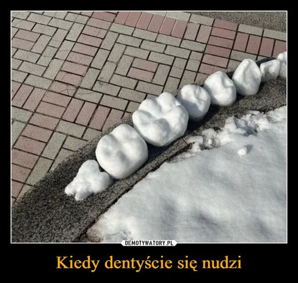 
    Kiedy dentyście się nudzi