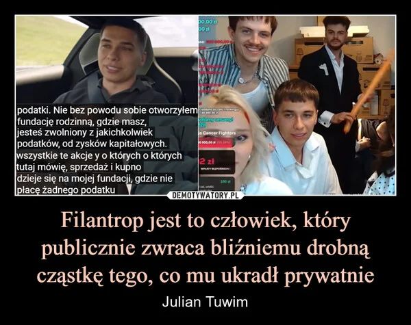 
    Filantrop jest to człowiek, który publicznie zwraca bliźniemu drobną cząstkę tego, co mu ukradł prywatnie