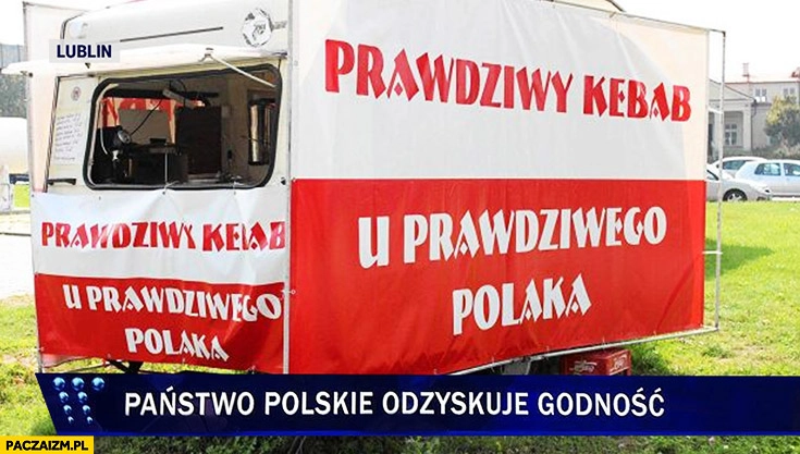 
    Prawdziwy kebab u prawdziwego Polaka państwo polskie odzyskuje godność