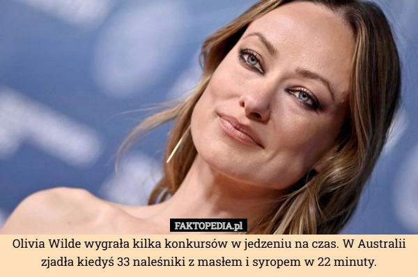 
    Olivia Wilde wygrała kilka konkursów w jedzeniu na czas. W Australii zjadła