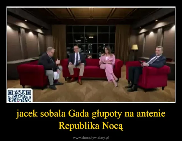 jacek sobala Gada głupoty na antenie Republika Nocą