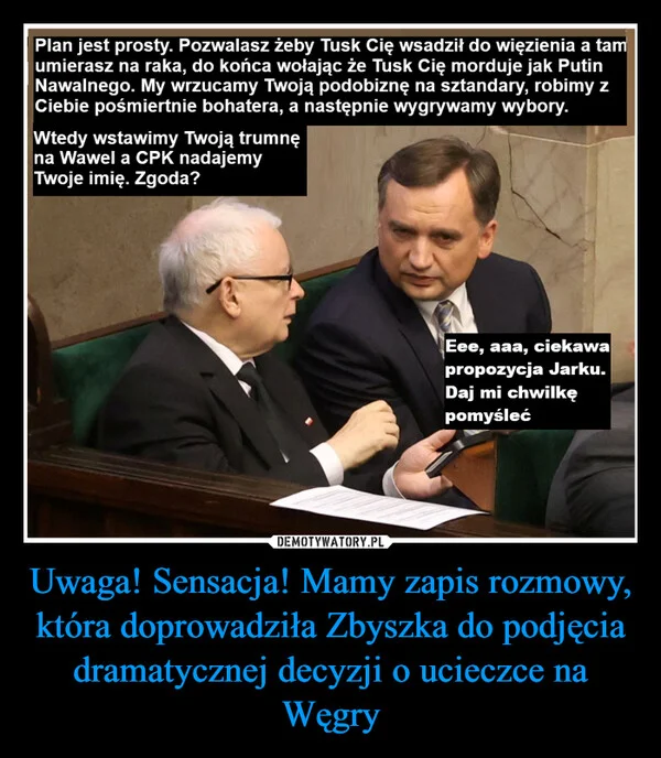 
    Uwaga! Sensacja! Mamy zapis rozmowy, która doprowadziła Zbyszka do podjęcia dramatycznej decyzji o ucieczce na Węgry