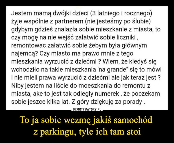 
    To ja sobie wezmę jakiś samochód z parkingu, tyle ich tam stoi