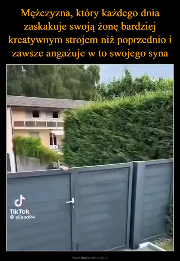 
    Mężczyzna, który każdego dnia zaskakuje swoją żonę bardziej kreatywnym strojem niż poprzednio i zawsze angażuje w to swojego syna